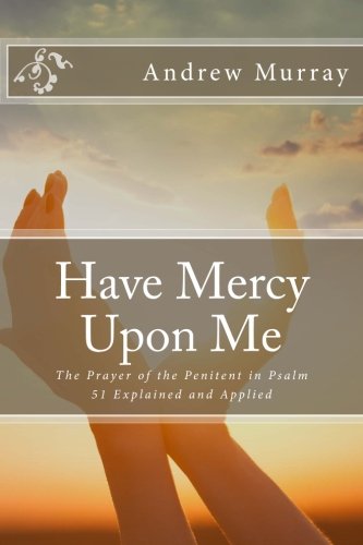 Have Mercy Upon Me The Prayer Of The Penitent In Psalm 51 Explained have-mercy-upon-me-the-prayer-of-the-penitent-in-psalm-51-explained