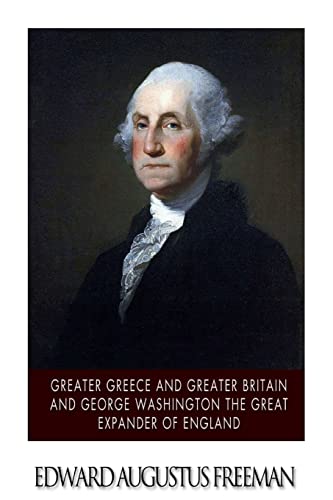9781507882993: Greater Greece and Greater Britain and George Washington the Great Expander of England