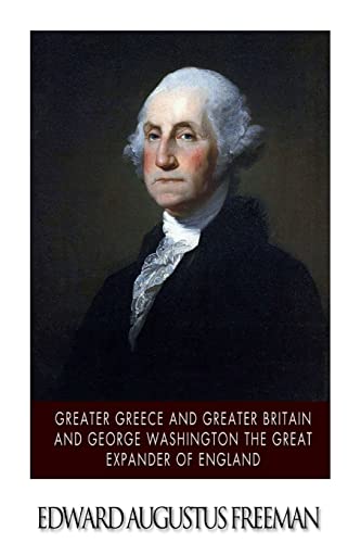 Stock image for Greater Greece and Greater Britain and George Washington the Great Expander of England for sale by Lucky's Textbooks