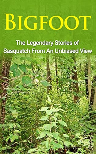 Stock image for Bigfoot: The Legendary Stories of The Sasquatch From An Unbiased View (Bigfoot Books, eBooks, Sasquatch Books, Epic of Gilgamesh) for sale by WorldofBooks