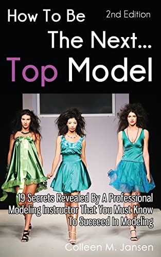 9781507888957: How To Be The Next Top Model: 19 Secrets Revealed By A Professional Modeling Instructor That You Must Know To Succeed In Modeling