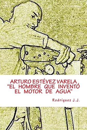 9781507894095: ARTURO ESTVEZ VARELA ”El hombre que invent el motor de agua