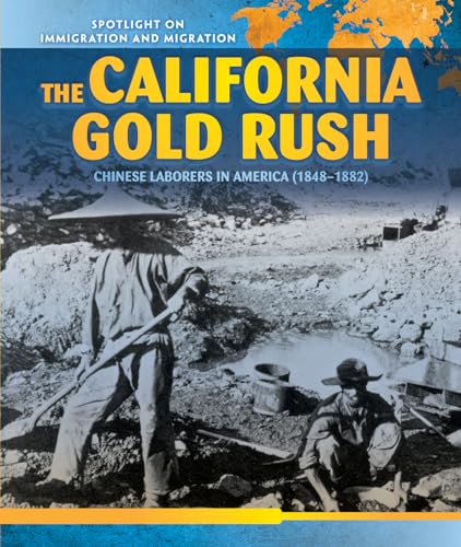 9781508140610: The California Gold Rush: Chinese Laborers in America (1848-1882) (Spotlight on Immigration and Migration)