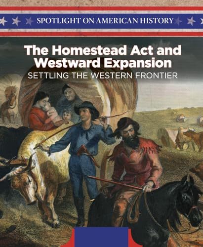 Stock image for The Homestead ACT and Westward Expansion: Setting the Western Frontier (Spotlight on American History) for sale by World of Books Inc