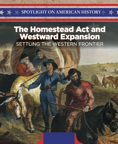 9781508149576: The Homestead Act and Westward Expansion: Setting the Western Frontier (Spotlight on American History)