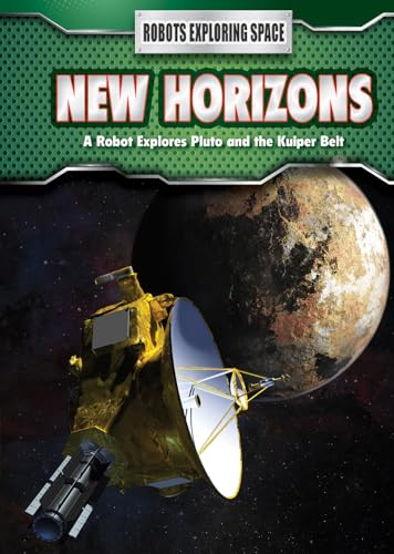 Imagen de archivo de New Horizons: A Robot Explores Pluto and the Kuiper Belt (Robots Exploring Space) a la venta por More Than Words