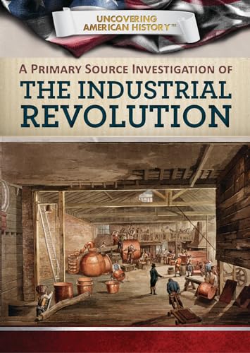 Stock image for A Primary Source Investigation of the Industrial Revolution (Uncovering American History) for sale by HPB-Emerald