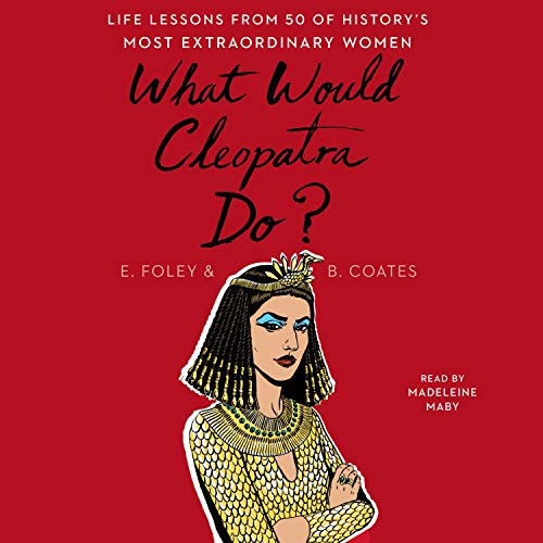 Imagen de archivo de What Would Cleopatra Do?: Life Lessons from 50 of History's Most Extraordinary Women [Audio Book (CD) ] a la venta por booksXpress