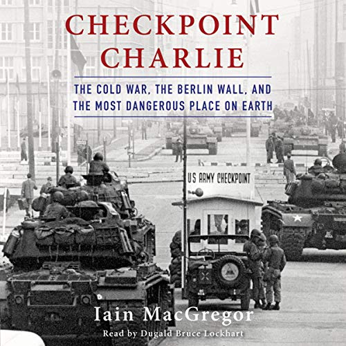 Imagen de archivo de Checkpoint Charlie: The Cold War, the Berlin Wall, and the Most Dangerous Place on Earth a la venta por SecondSale