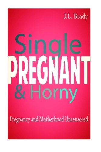 9781508414148: Single Pregnant & Horny: Pregnancy and Motherhood Uncensored