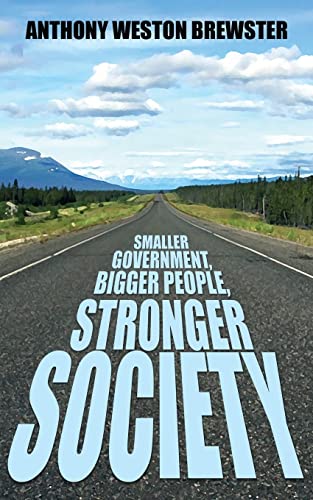 Stock image for Smaller Government, Bigger People, Stronger Society: Say YES to a more Liberal Fiscal Conservative Approach to Governance, Say NO to Profligate Unionised Socialist Labour Class Warfare for sale by THE SAINT BOOKSTORE