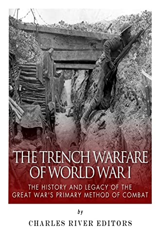 Stock image for The Trench Warfare of World War I: The History and Legacy of the Great War?s Primary Method of Combat for sale by Lucky's Textbooks