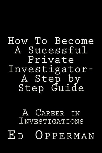 

How to Become a Sucessful Private Investigator : A Career in Investigations. a Step by Step Guide