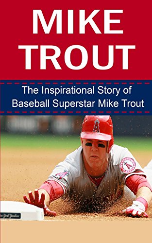 Imagen de archivo de Mike Trout: The Inspirational Story of Baseball Superstar Mike Trout (Mike Trout Unauthorized Biography, Los Angeles Angels of Anaheim, MLB Books) a la venta por SecondSale