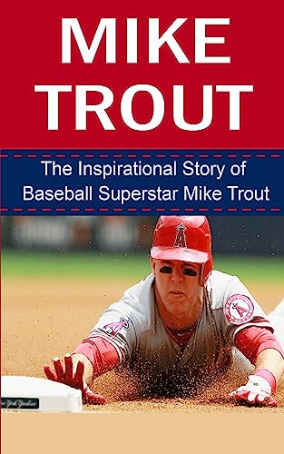 

Mike Trout: The Inspirational Story of Baseball Superstar Mike Trout (Mike Trout Unauthorized Biography, Los Angeles Angels of Anaheim, MLB Books)