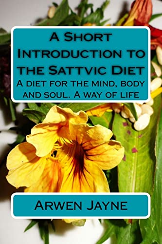Imagen de archivo de A Short Introduction to the Sattvic Diet: A diet for the mind, body and soul. A way of life a la venta por Your Online Bookstore