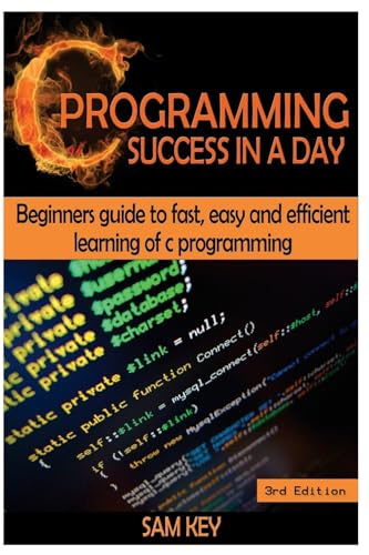 Beispielbild fr C Programming Success in a Day: Beginners   Guide To Fast, Easy And Efficient Learning Of C Programming zum Verkauf von HPB-Red