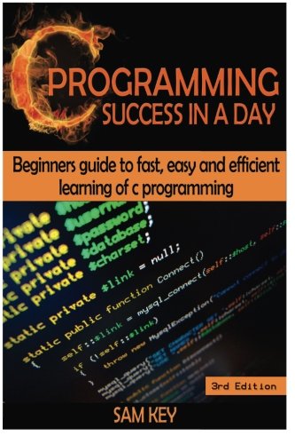 9781508429036: C Programming Success in a Day: Beginners’ Guide To Fast, Easy And Efficient Learning Of C Programming