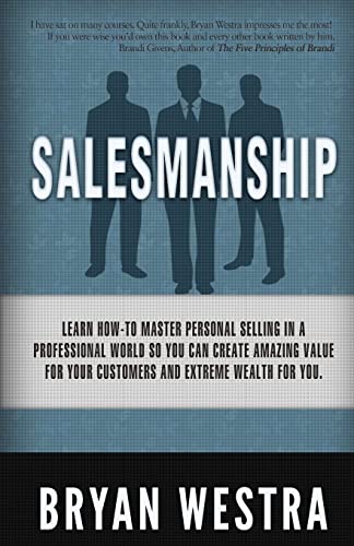 9781508429937: Salesmanship: Learn How-To Master Personal Selling In A Professional World So You Can Create Amazing Value For Your Customers And Extreme Wealth For You.