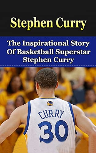 Imagen de archivo de Stephen Curry: The Inspirational Story of Basketball Superstar Stephen Curry (Stephen Curry Unauthorized Biography, Golden State Warriors, NBA Books) a la venta por -OnTimeBooks-