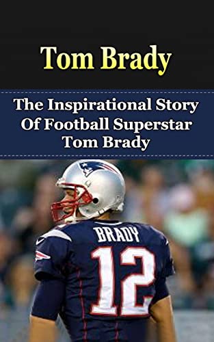 Imagen de archivo de Tom Brady: The Inspirational Story of Football Superstar Tom Brady a la venta por ThriftBooks-Atlanta