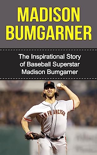 Imagen de archivo de Madison Bumgarner: The Inspirational Story of Baseball Superstar Madison Bumgarner (Madison Bumgarner Unauthorized Biography, San Francisco Giants, MLB Books) a la venta por Goodwill Books