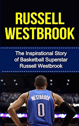 Imagen de archivo de Russell Westbrook: The Inspirational Story of Basketball Superstar Russell Westbrook (Russell Westbrook Unauthorized Biography, Oklahoma City Thunder, UCLA, Los Angeles, NBA Books) a la venta por SecondSale