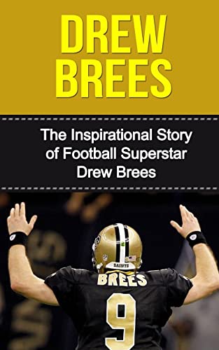 Imagen de archivo de Drew Brees: The Inspirational Story of Football Superstar Drew Brees (Drew Brees Unauthorized Biography, New Orleans Saints, San Diego Chargers, Purdue University, NFL Books) a la venta por WorldofBooks