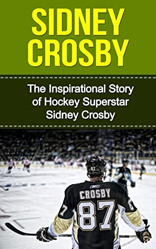 Imagen de archivo de Sidney Crosby: The Inspirational Story of Hockey Superstar Sidney Crosby (Sidney Crosby Unauthorized Biography, Pittsburgh Penguins, Canada, Nova Scotia, NHL Books) a la venta por Decluttr