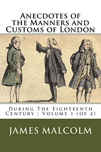 Stock image for Anecdotes of the Manners and Customs of London: During The Eighteenth Century; Volume 1 (of 2) for sale by THE SAINT BOOKSTORE