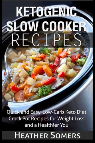 Stock image for Ketogenic Slow Cooker Recipes: Quick and Easy, Low-Carb Keto Diet Crock Pot Recipes for Weight Loss and a Healthier You for sale by Jenson Books Inc