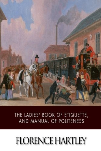 Beispielbild fr The Ladies? Book of Etiquette, and Manual of Politeness: A Complete Hand Book for the Use of the Lady in Polite Society zum Verkauf von FOLCHATT