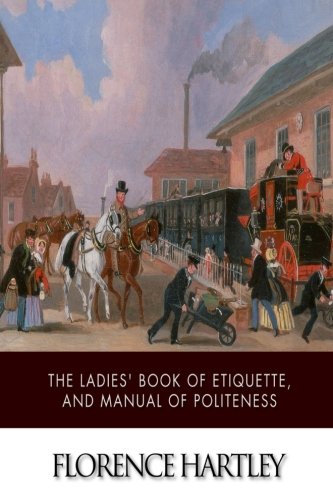 Stock image for The Ladies? Book of Etiquette, and Manual of Politeness: A Complete Hand Book for the Use of the Lady in Polite Society for sale by FOLCHATT