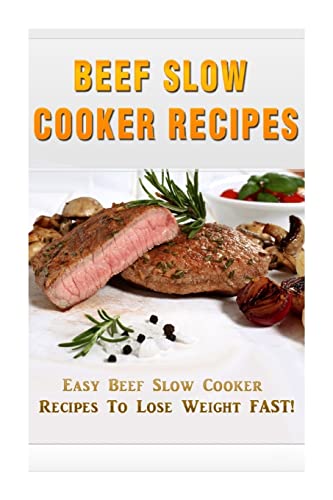 9781508477464: Beef Slow Cooker Recipes: Easy Beef Slow Cooker Recipes to Lose Weight FAST!