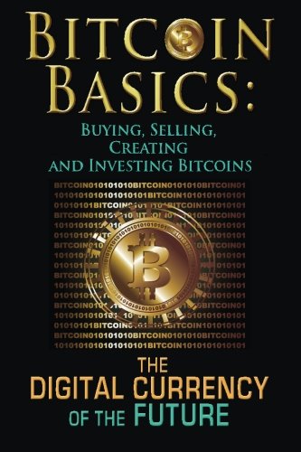 Stock image for Bitcoin Basics: Buying, Selling, Creating and Investing Bitcoins - The Digital Currency of the Future for sale by ThriftBooks-Atlanta