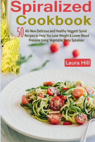 9781508483472: Spiralized Cookbook: 50 All-New Delicious and Healthy Veggetti Spiral Recipes to Help You Lose Weight, Lower Blood Pressure & Get Healthy Using ... for Paderno, Veggetti & Spaghetti Shredders!