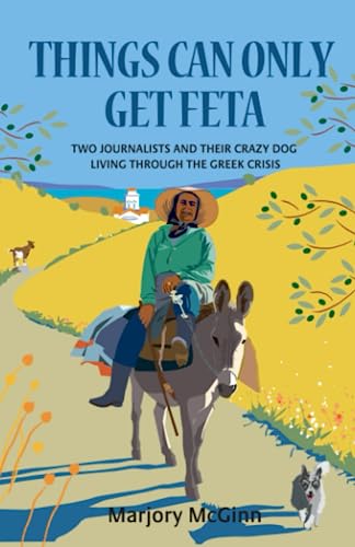 9781508496069: Things Can Only Get Feta: Two journalists and their crazy dog living through the Greek crisis [Idioma Ingls] (The Peloponnese Series)