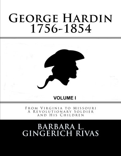 Imagen de archivo de George Hardin 1756-1854: From Virginia to Missouri A Revolutionary Soldier and His Children a la venta por ThriftBooks-Dallas