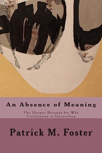 Beispielbild fr An Absence of Meaning: The Deeper Reasons for Why Civilization is Unraveling zum Verkauf von Books From California