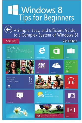 9781508524090: Windows 8 Tips for Beginners: A Simple, Easy, and Efficient Guide to a Complex System of Windows 8!
