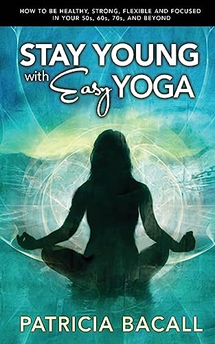 Imagen de archivo de Stay Young with Easy Yoga: How to Be Healthy, Strong, Flexible, and Focused in Your 50s, 60s, 70s, and Beyond a la venta por ThriftBooks-Dallas