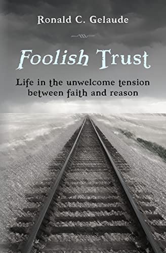 Beispielbild fr Foolish Trust: Life in the unwelcome tension between faith and reason zum Verkauf von THE SAINT BOOKSTORE