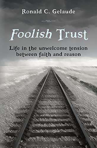 9781508542049: Foolish Trust: Life in the unwelcome tension between faith and reason