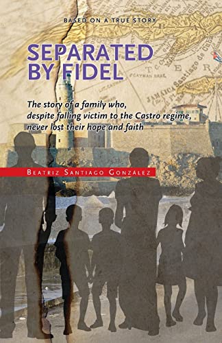 Stock image for Separated by Fidel: The story of a family who, despite falling victim to the Castro regime, never lost their hope and faith for sale by THE SAINT BOOKSTORE
