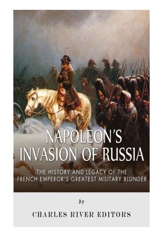 9781508544487: Napoleon's Invasion of Russia: The History and Legacy of the French Emperor's Greatest Military Blunder