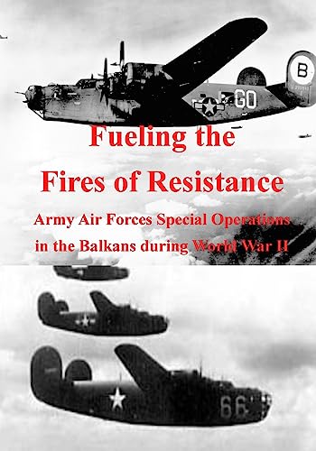 9781508549680: Fueling the Fires of Resistance: Army Air Forces Special Operations in the Balkans during World War II