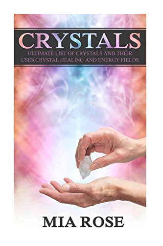 Beispielbild fr Crystals: Ultimate List Of Crystals And Their Uses, Crystal Healing And Energy Fields (Crystals, Spirituality, Energy Fields, Chakras, Auras) zum Verkauf von AwesomeBooks