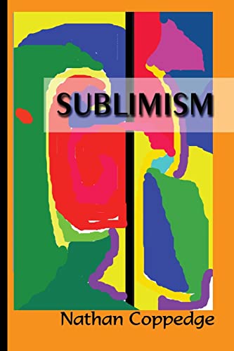 Stock image for Sublimism: Sublimist Art, Architecture, Morality, and Poetry (Best of Nathan Coppedge) for sale by Lucky's Textbooks