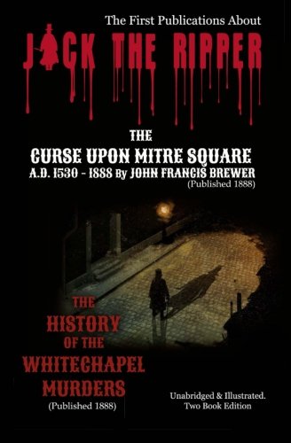 Imagen de stock para The First Publications About JACK THE RIPPER (Published 1888. Illustrated): The Curse Upon Mitre Square. A. D. 1530 - 1888 & The History Of The Whitechapel Murders