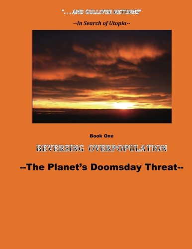 Imagen de archivo de Reversing Overpopulation: The Planet's Doomsday Threat (And Gulliver Returns--In Search of Utopia) a la venta por ALLBOOKS1